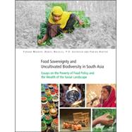Food Sovereignty and Uncultivated Biodiversity in South Asia Essays on the Poverty of Food Policy and the Wealth of the Social Landscape