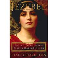 Jezebel : The Untold Story of the Bible's Harlot Queen