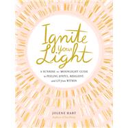 Ignite Your Light A Sunrise-to-Moonlight Guide to Feeling Joyful, Resilient, and Lit from Within
