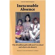 Inexcusable Absence Why 60 Million Girls Still Aren't in School and What To Do about It