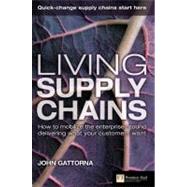Living Supply Chains : How to Mobilize the Enterprise Around Delivering What Your Customers Want