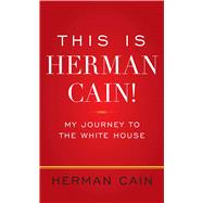 This Is Herman Cain! My Journey to the White House