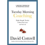 Tuesday Morning Coaching: Eight Simple Truths to Boost Your Career and Your Life