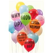 Why Grow Up? Subversive Thoughts for an Infantile Age