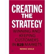 Creating the Strategy : Winning and Keeping Customers in B2B Markets