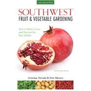 Southwest Fruit & Vegetable Gardening Plant, Grow, and Harvest the Best Edibles - Arizona, Nevada & New Mexico