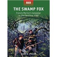 The Swamp Fox Francis Marion’s Campaign in the Carolinas 1780