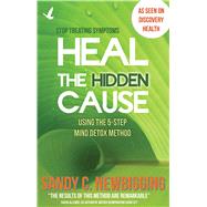 Heal the Hidden Cause Using the 5-Step Mind Detox. Method