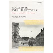 Local Lives, Parallel Histories Villagers and Everyday Life in the Divided Germany
