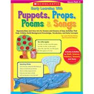 Early Learning With Puppets, Props, Poems & Songs Reproducibles and How-to?s for Dozens and Dozens of Easy Activities That Help Children Build Background Knowledge, Vocabulary, and Early Concepts
