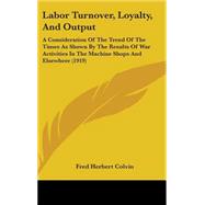 Labor Turnover, Loyalty, and Output: A Consideration of the Trend of the Times As Shown by the Results of War Activities in the Machine Shops and Elsewhere