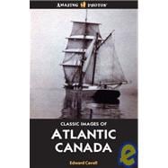 Classic Images of Atlantic Canada: Outstanding Photographs from 1880 to 1920