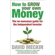 How to Grow Your Own Money The no-nonsense guide for the Independent Investor