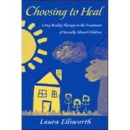 Choosing to Heal : Using Reality Therapy in the Treatment of Sexually Abused Children