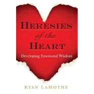 Heresies of the Heart : Developing Emotional Wisdom