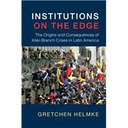Institutions on the Edge: The Origins and Consequences of Inter-Branch Crises in Latin America