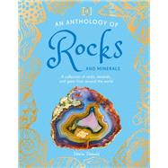 An Anthology of Rocks and Minerals A Collection of Rocks, Minerals, and Gems from Around the World