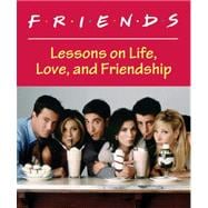 Friends: The Television Series Lessons on Life, Love, and Friendship