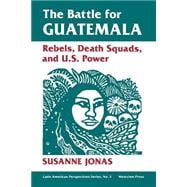 The Battle For Guatemala: Rebels, Death Squads, And U.s. Power,9780813306148