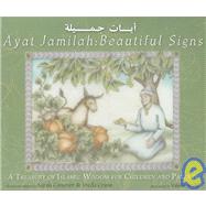 Ayat Jamilah: Beautiful Signs: A Treasury of Islamic Wisdom for Children and Parents