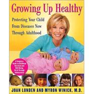Growing up Healthy : Protecting Your Child from Diseases Now Through Adulthood
