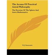 The Arcana of Practical Astral Philosophy: The Doctrine of the Sphere and Astro-mathematics
