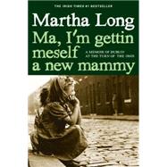 Ma, I'm Gettin Meself a New Mammy A Memoir of Dublin at the Turn of the 1960s
