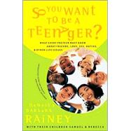 So You Want to Be a Teenager? : What Every Preteen Must Know about Friends, Love, Sex, Dating, and Other Life Issues
