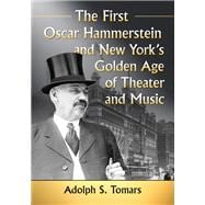 The First Oscar Hammerstein and New York's Golden Age of Theater and Music