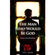 The Man Who Would Be God: Satans Final Rebellion