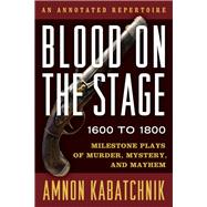 Blood on the Stage, 1600 to 1800 Milestone Plays of Murder, Mystery, and Mayhem