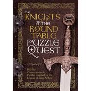 The Knights of the Round Table Puzzle Quest Riddles, Conundrums & Puzzles Inspired by the Legend of King Arthur