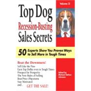 Top Dog Recession-Busting Sales Secrets: 50 Experts Show You Proven Ways to Sell More in Tough Times