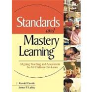 Standards and Mastery Learning : Aligning Teaching and Assessment So All Children Can Learn