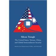 Silicon Triangle The United States, Taiwan, China, and Global Semiconductor Security
