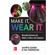 Make It, Wear It: Wearable Electronics for Makers, Crafters, and Cosplayers