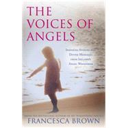 Voices of Angels : What the Angels Want You to Know, Here and Now, to Fine and Fulfil Your Life Purpose