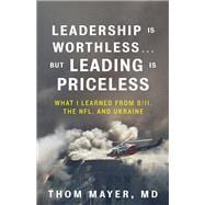 Leadership Is Worthless...But Leading Is Priceless What I Learned from 9/11, the NFL, and Ukraine book cover, ISBN 9781523006151