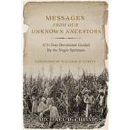 Messages from Our Unknown Ancestors A 31-Day Devotional Guided By the Negro Spirituals