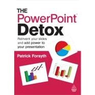 The Powerpoint Detox: Reinvent Your Slides and Add Power to Your Present