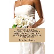 Mastering Dgital a Complete and Practical Guide to Digital Wedding Wedding Photography