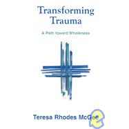 Transforming Trauma : A Path Toward Wholeness