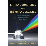 Critical Junctures and Historical Legacies Insights and Methods for Comparative Social Science