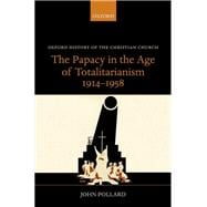 The Papacy in the Age of Totalitarianism, 1914-1958