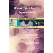 Effective Physical Security Implementation A Complete Guide - 2019 Edition