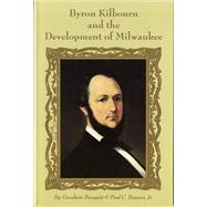 Byron Kilbourn And The Development Of Milwaukee