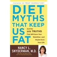 Diet Myths That Keep Us Fat : And the 101 Truths That Will Save Your Waistline--And Maybe Even Your Life