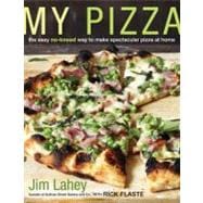 My Pizza The Easy No-Knead Way to Make Spectacular Pizza at Home: A Cookbook