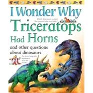 I Wonder Why Triceratops Had Horns and Other Questions about Dinosaurs