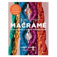 Sweet Home Macrame: A Beginner's Guide to Macrame Learn to make jewelry, home decor, plant hangings, and more